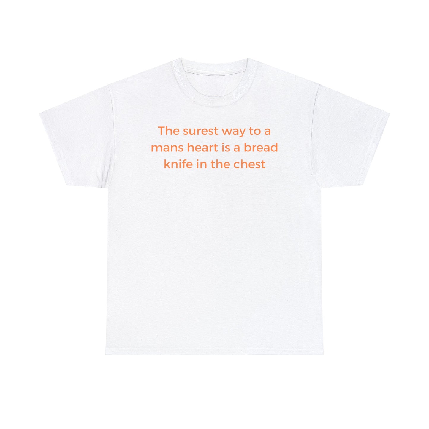 The surest way to a mans heart is a bread knife in the chest, funny tee shirt