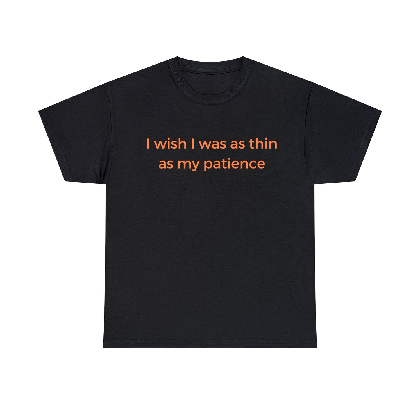 I Wish I Was As Thin As My Patience, Funny Tee Shirt.