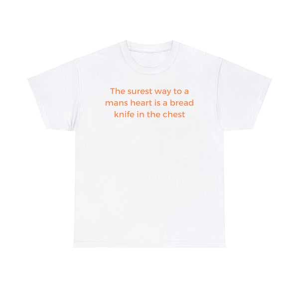 The surest way to a mans heart is a bread knife in the chest, funny tee shirt