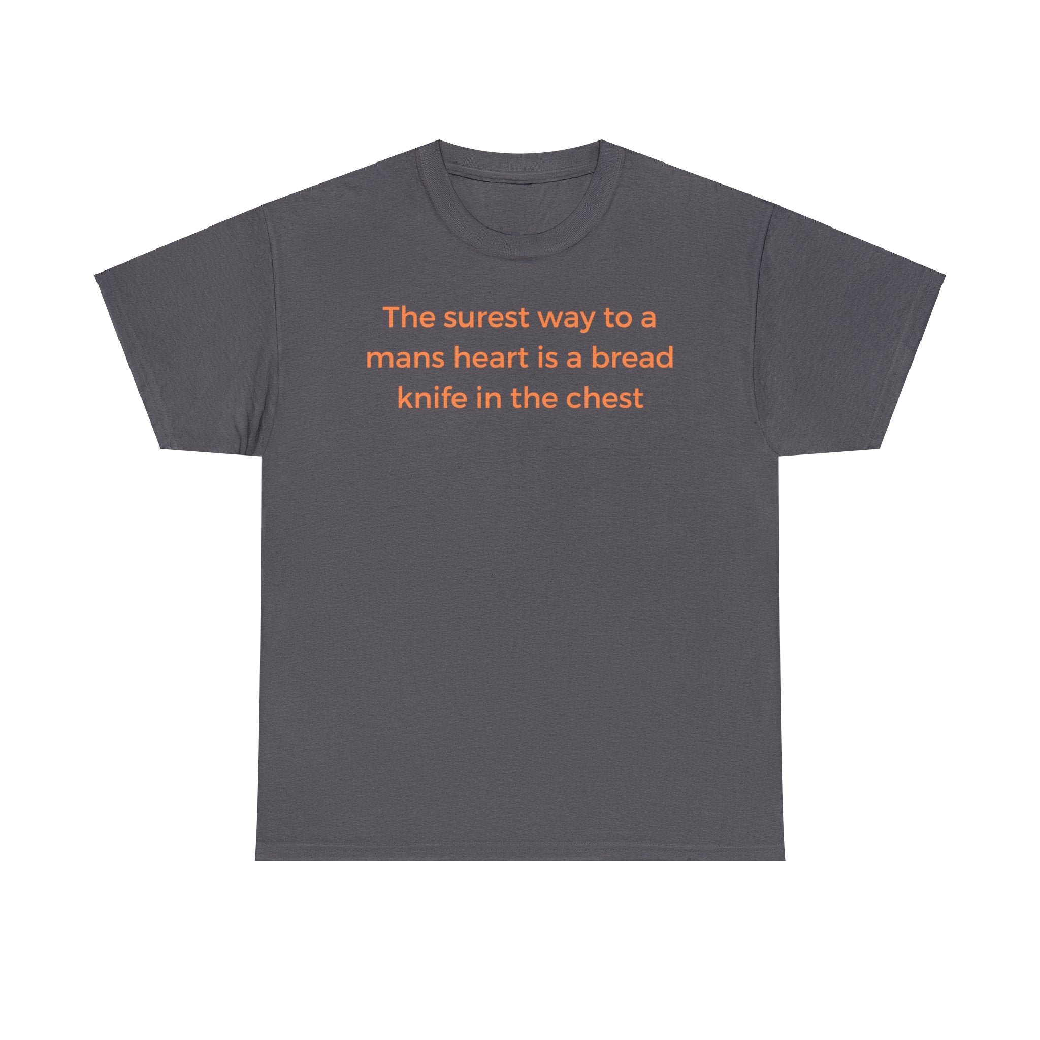 The surest way to a mans heart is a bread knife in the chest, funny tee shirt