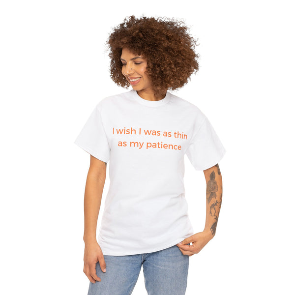 I Wish I Was As Thin As My Patience, Funny Tee Shirt.