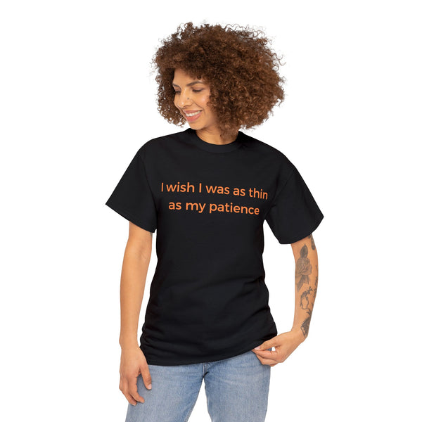 I Wish I Was As Thin As My Patience, Funny Tee Shirt.