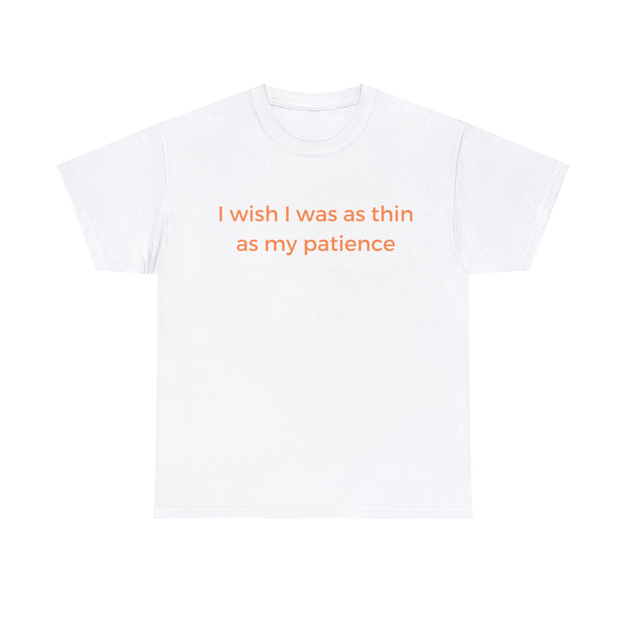 I Wish I Was As Thin As My Patience, Funny Tee Shirt.