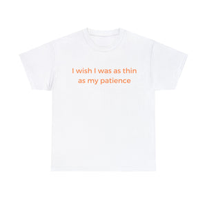 I Wish I Was As Thin As My Patience, Funny Tee Shirt.