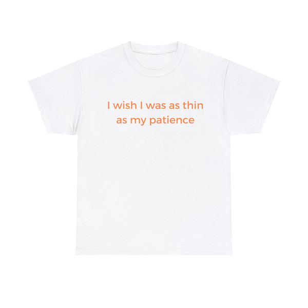 I Wish I Was As Thin As My Patience, Funny Tee Shirt.